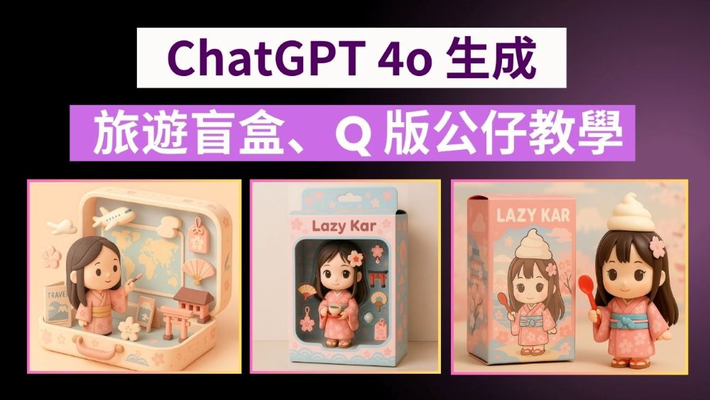 AI 旅遊新玩法！ChatGPT 4o 生成 3D 旅遊盲盒、Q 版公仔教學，從圖片到影片一次搞定